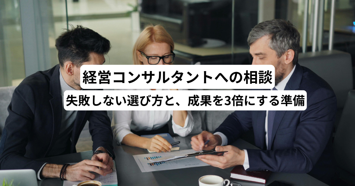 経営コンサルタントへの相談｜失敗しない選び方と、成果を3倍にする準備