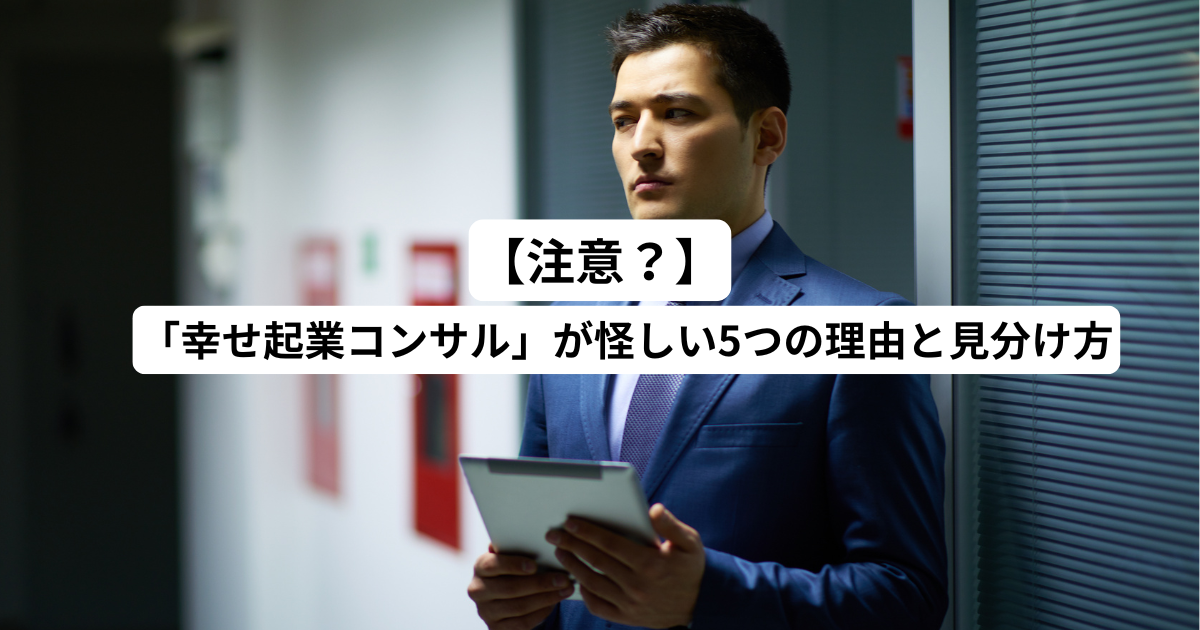 【注意？】「幸せ起業コンサル」が怪しい5つの理由と見分け方