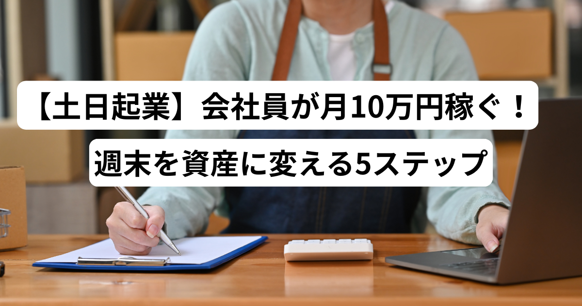 【土日起業】会社員が月10万円稼ぐ！週末を資産に変える5ステップ