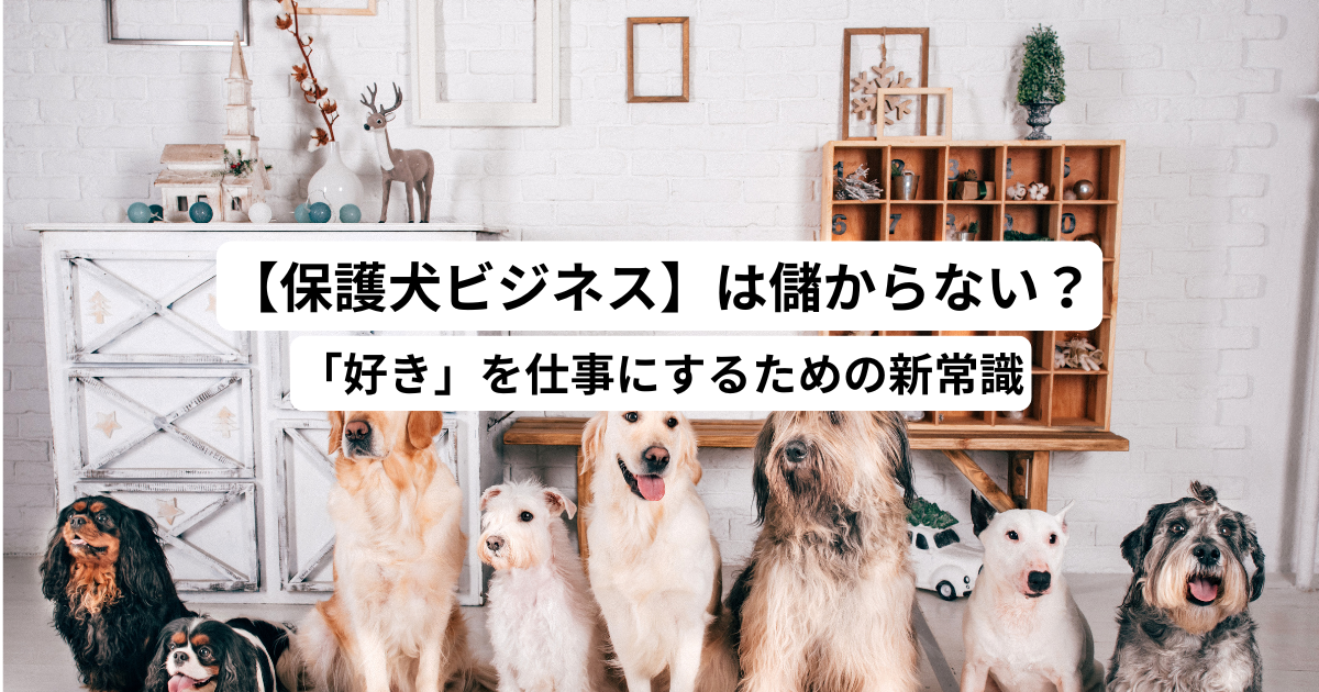【保護犬ビジネス】は儲からない？「好き」を仕事にするための新常識