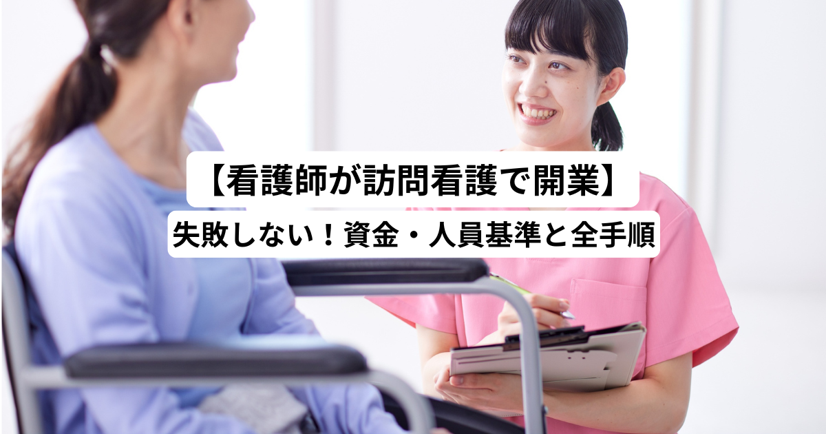【看護師が訪問看護で開業】失敗しない!資金・人員基準と全手順