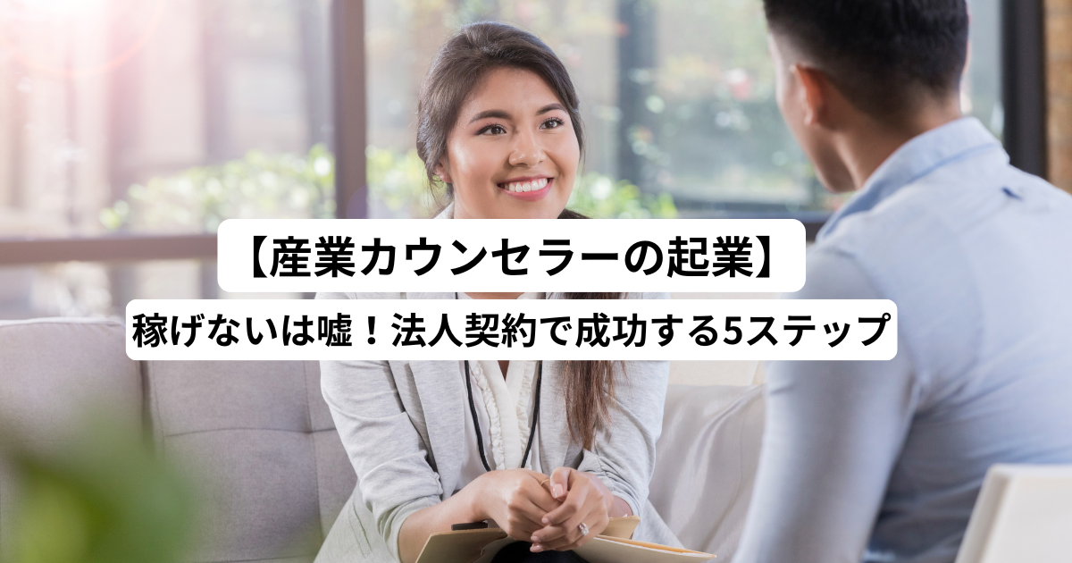 【産業カウンセラーの起業】稼げないは嘘!法人契約で成功する5ステップ
