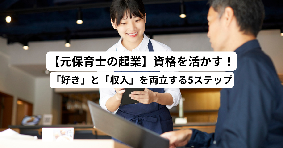 【元保育士の起業】資格を活かす！「好き」と「収入」を両立する5ステップ