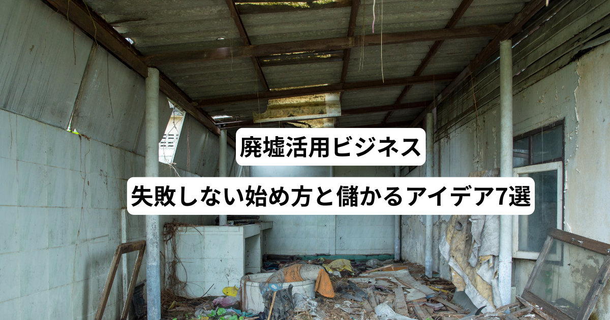 廃墟活用ビジネス｜失敗しない始め方と儲かるアイデア7選