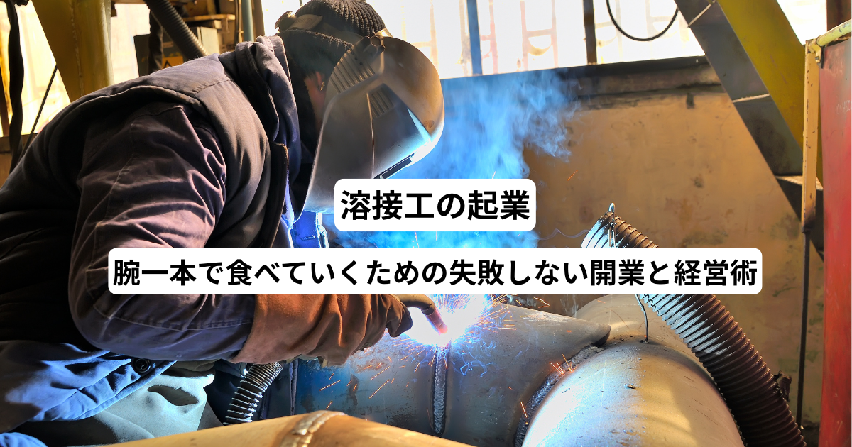 溶接工の起業｜腕一本で食べていくための失敗しない開業と経営術
