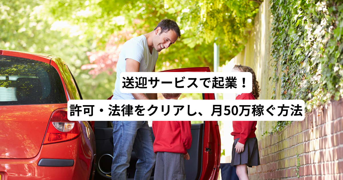 送迎サービスで起業！許可・法律をクリアし、月50万稼ぐ方法
