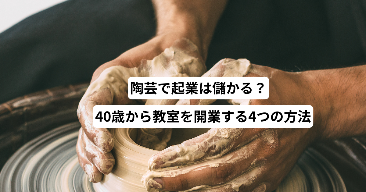 陶芸で起業は儲かる？40歳から教室を開業する4つの方法