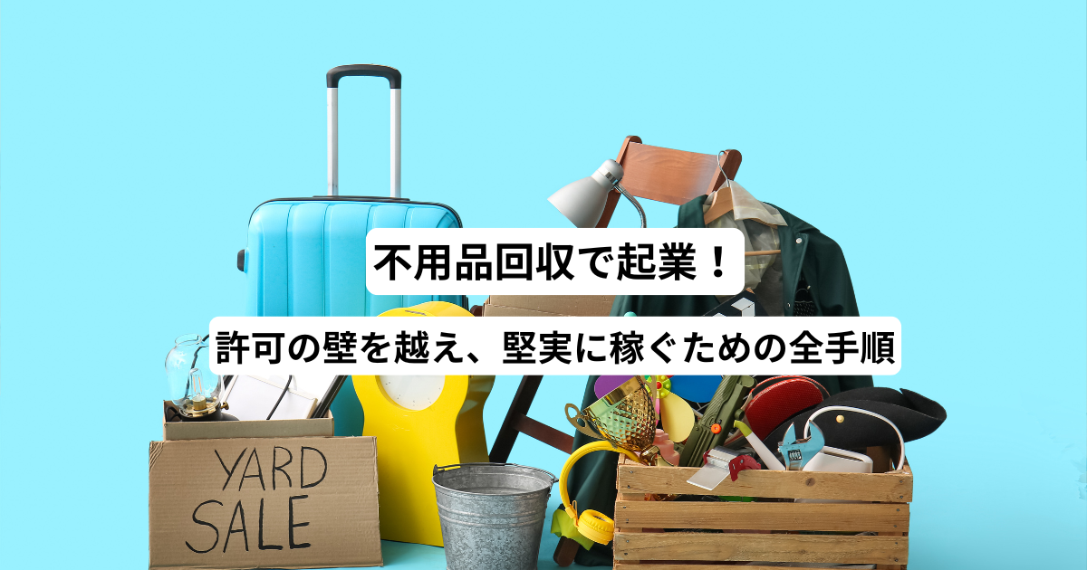 不用品回収で起業！許可の壁を越え、堅実に稼ぐための全手順