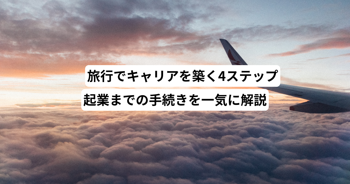 旅行でキャリアを築く4ステップ─起業までの手続きを一気に解説