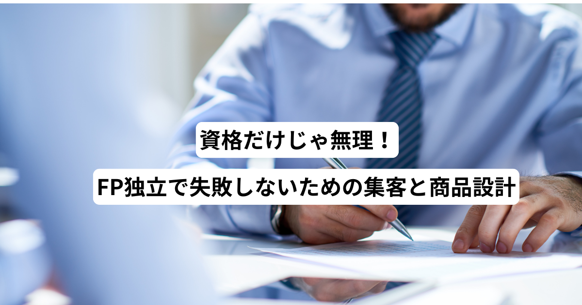 資格だけじゃ無理！FP独立で失敗しないための集客と商品設計