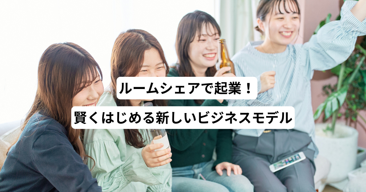 ルームシェアで起業！賢くはじめる新しいビジネスモデル