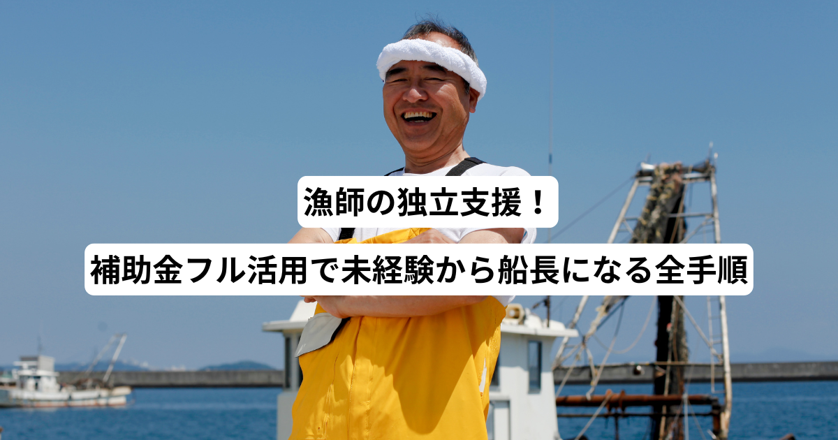 漁師の独立支援！補助金フル活用で未経験から船長になる全手順