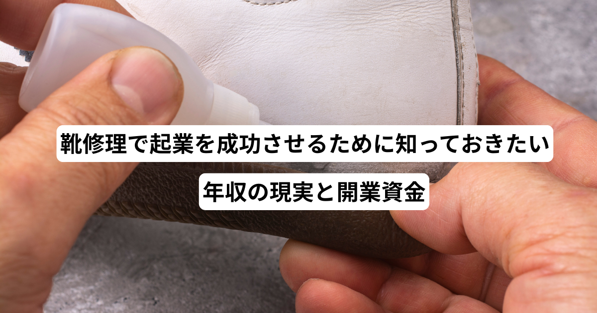 靴修理で起業を成功させるために知っておきたい年収の現実と開業資金