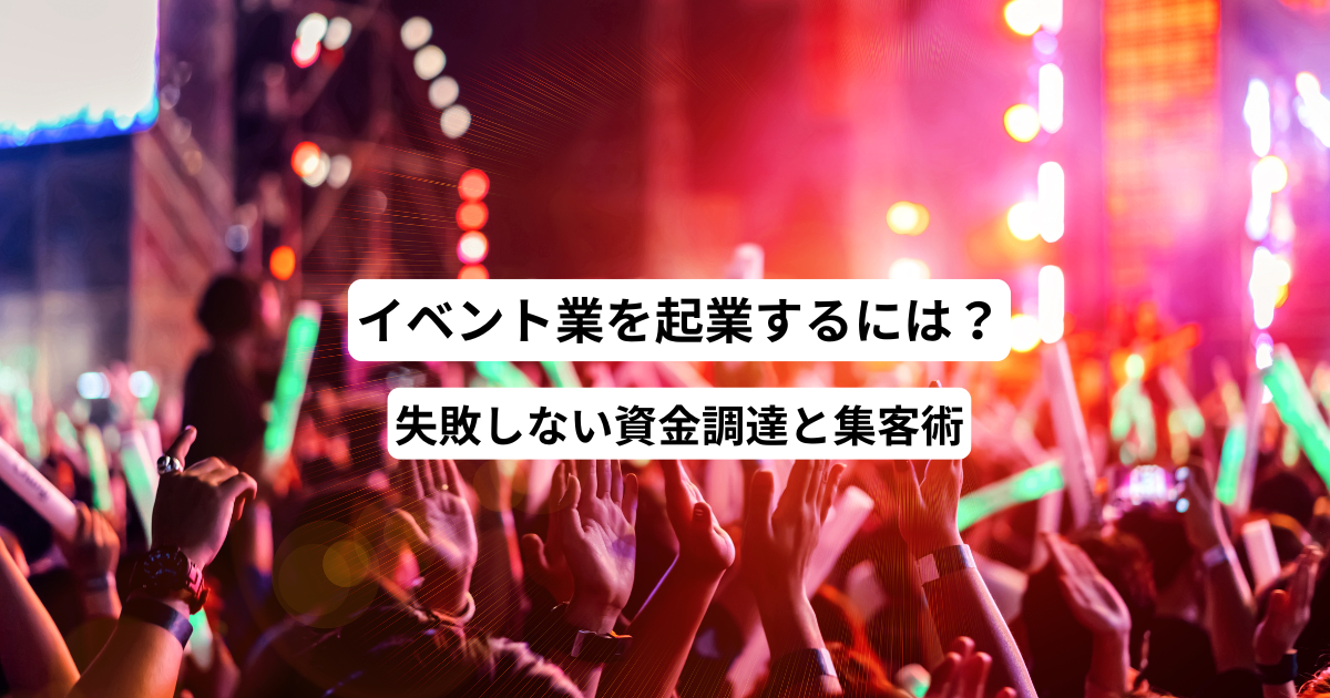 イベント業を起業するには？失敗しない資金調達と集客術