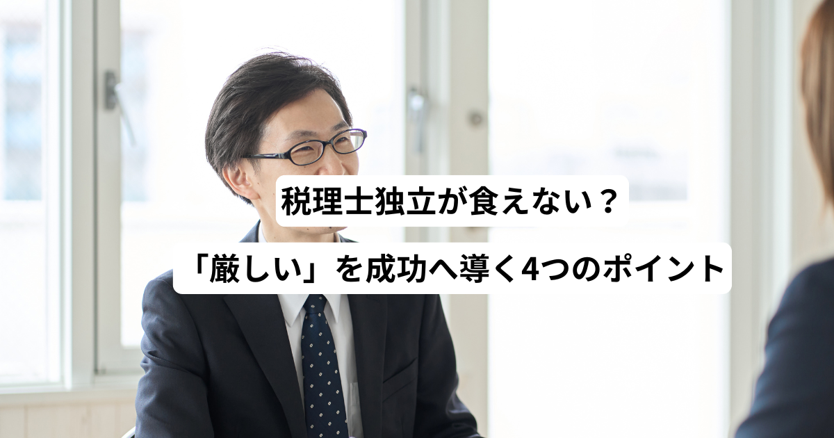 税理士独立が食えない？「厳しい」を成功へ導く4つのポイント