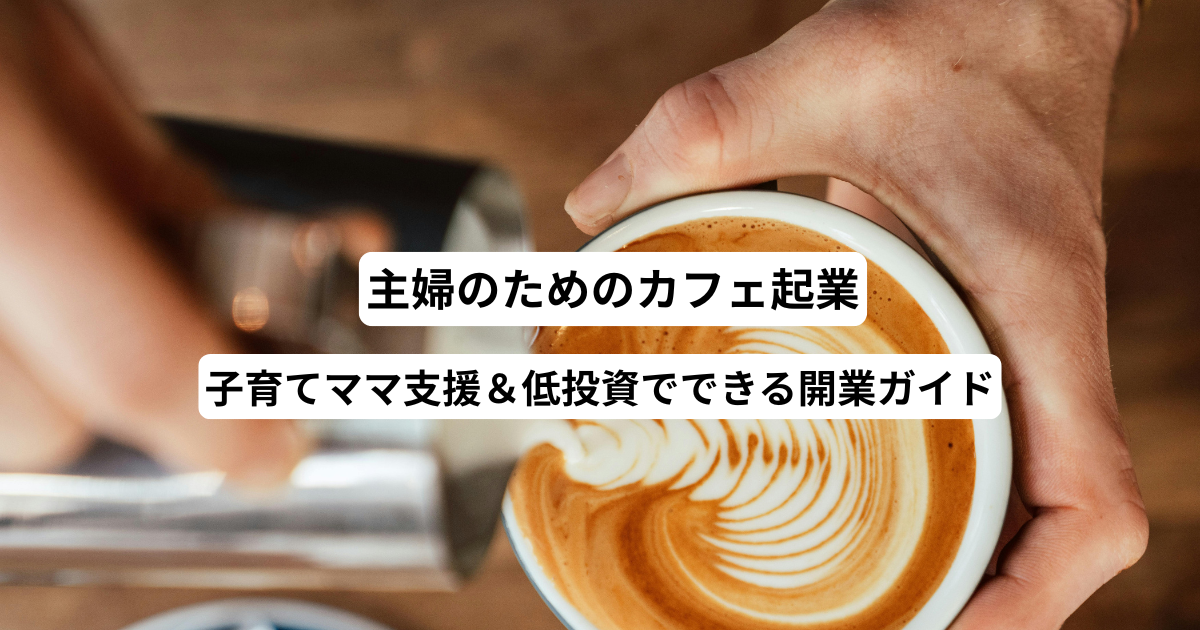 主婦のためのカフェ起業－子育てママ支援＆低投資でできる開業ガイド