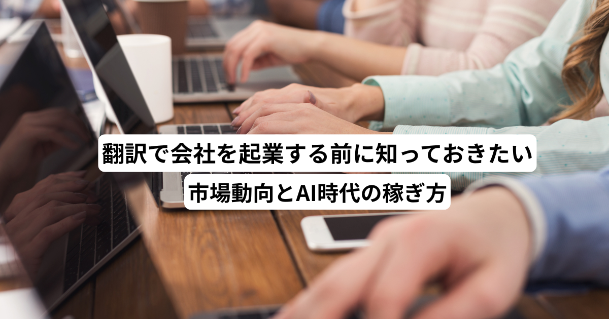 翻訳で会社を起業する前に知っておきたい市場動向とAI時代の稼ぎ方