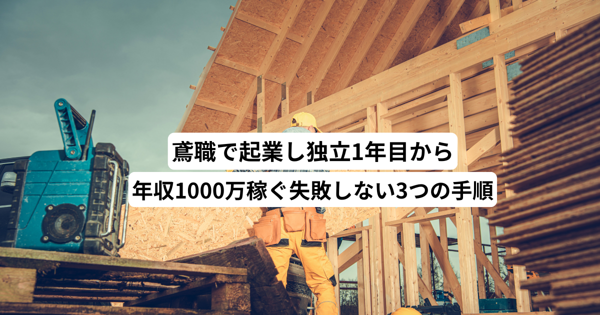 鳶職で起業し独立1年目から年収1000万稼ぐ失敗しない3つの手順