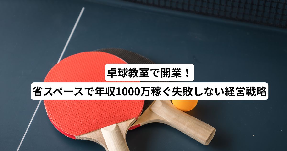 卓球教室で開業！省スペースで年収1000万稼ぐ失敗しない経営戦略