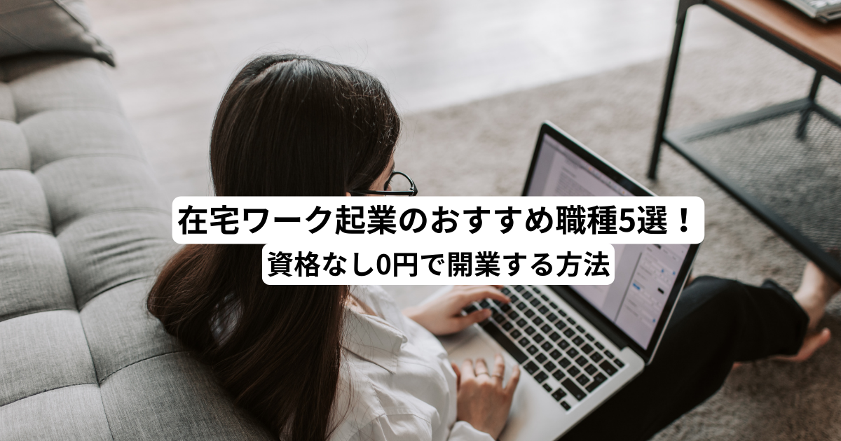 在宅ワーク起業のおすすめ職種5選！資格なし0円で開業する方法