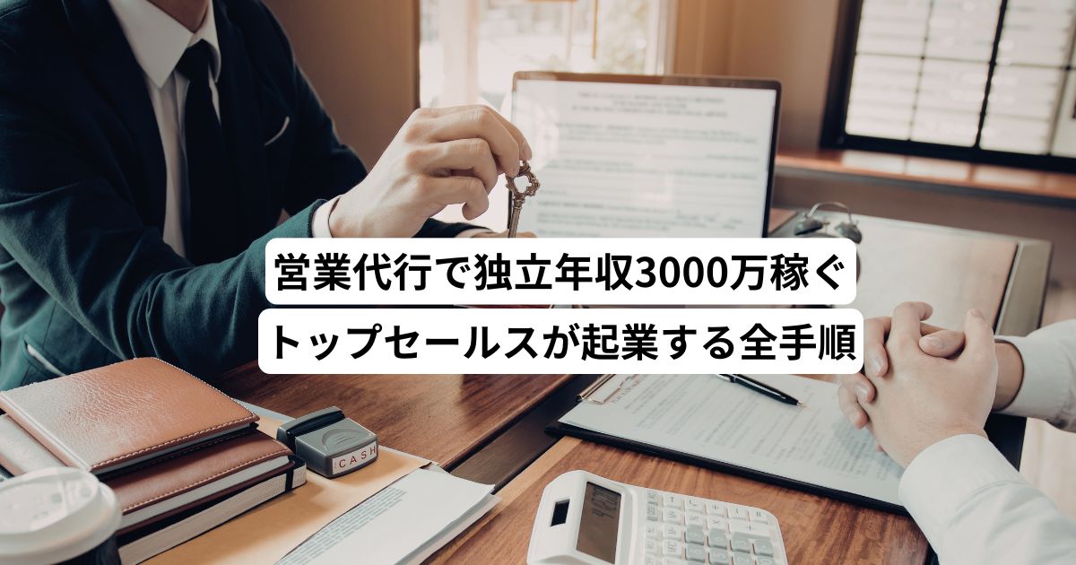 営業代行で独立年収3000万稼ぐ｜トップセールスが起業する全手順