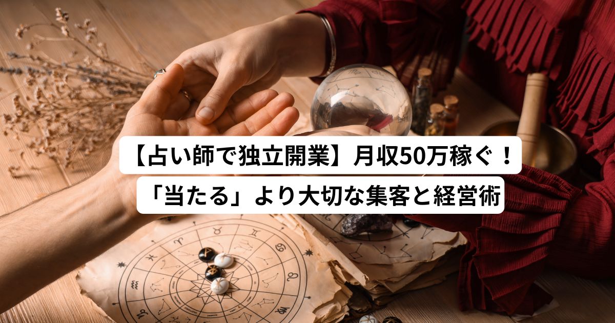 【占い師で独立開業】月収50万稼ぐ！「当たる」より大切な集客と経営術