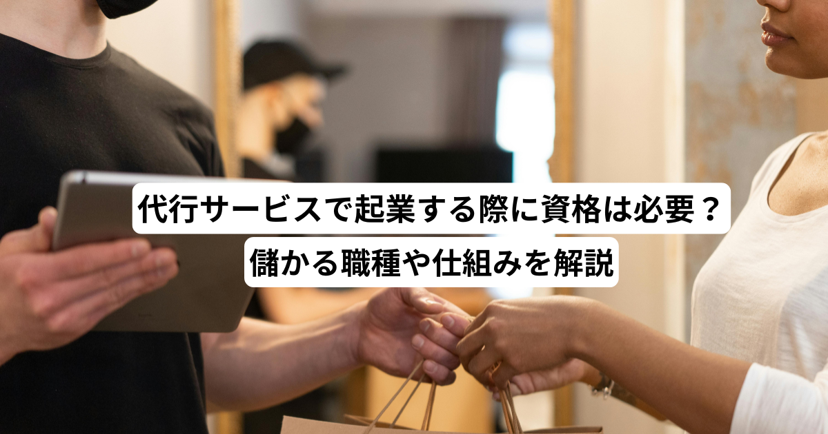 代行サービスで起業する際に資格は必要？儲かる職種や仕組みを解説
