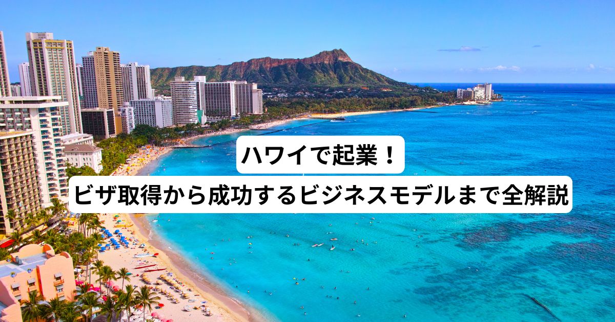 ハワイで起業！ビザ取得から成功するビジネスモデルまで全解説