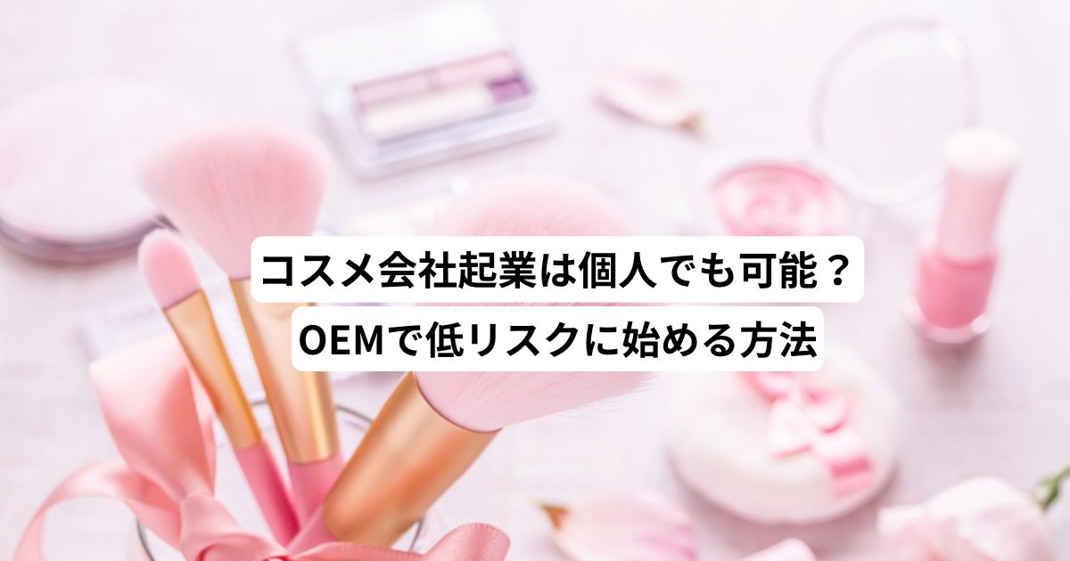 コスメ会社起業は個人でも可能？OEMで低リスクに始める方法