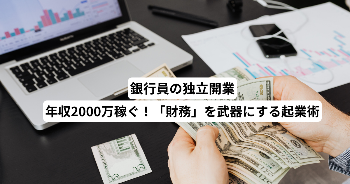 銀行員の独立開業｜年収2000万稼ぐ！「財務」を武器にする起業術