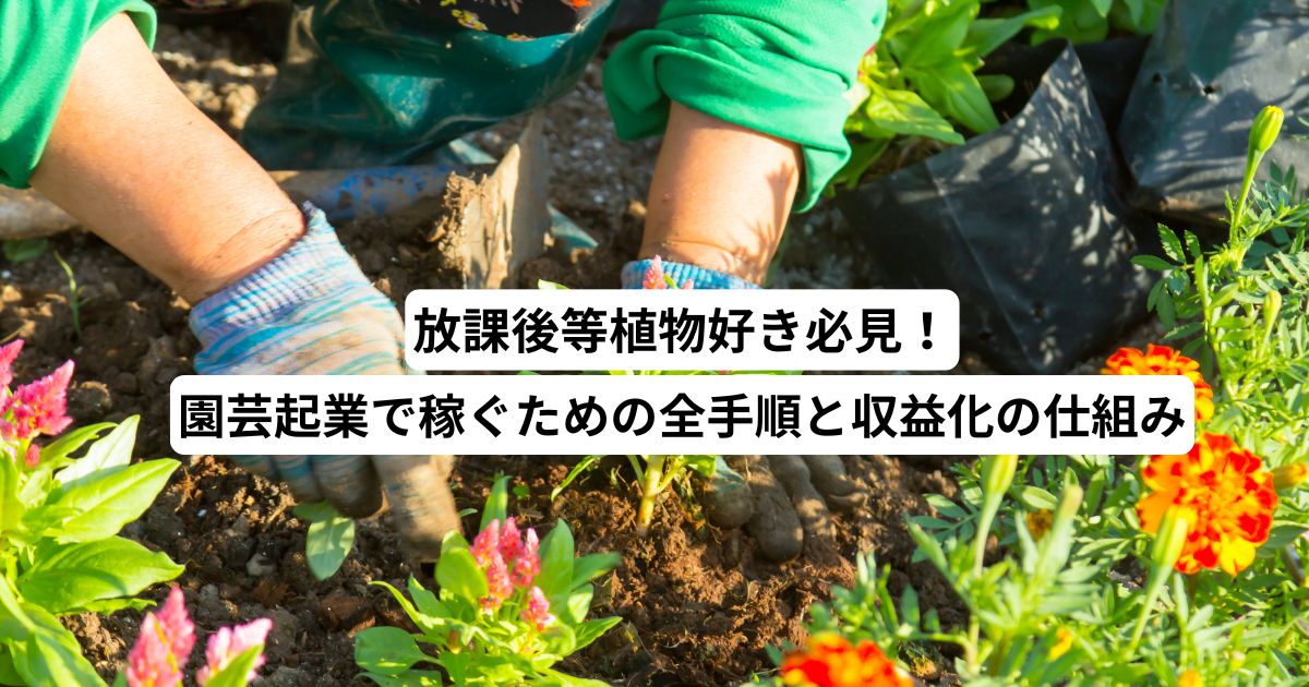 植物好き必見！園芸起業で稼ぐための全手順と収益化の仕組み