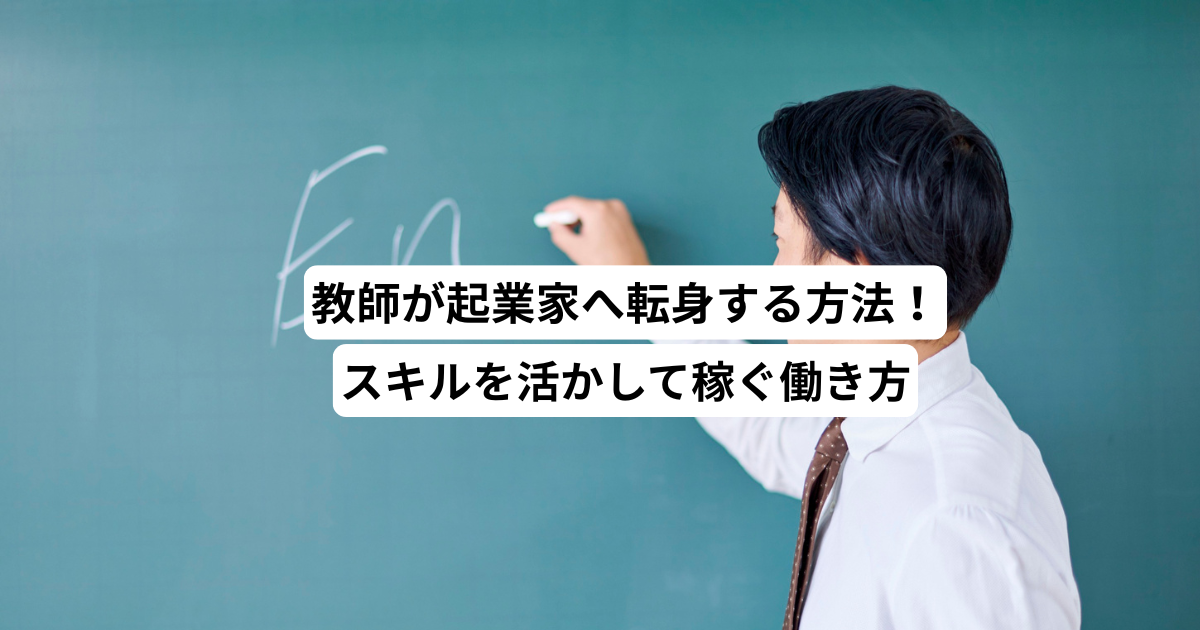 教師が起業家へ転身する方法！スキルを活かして稼ぐ働き方