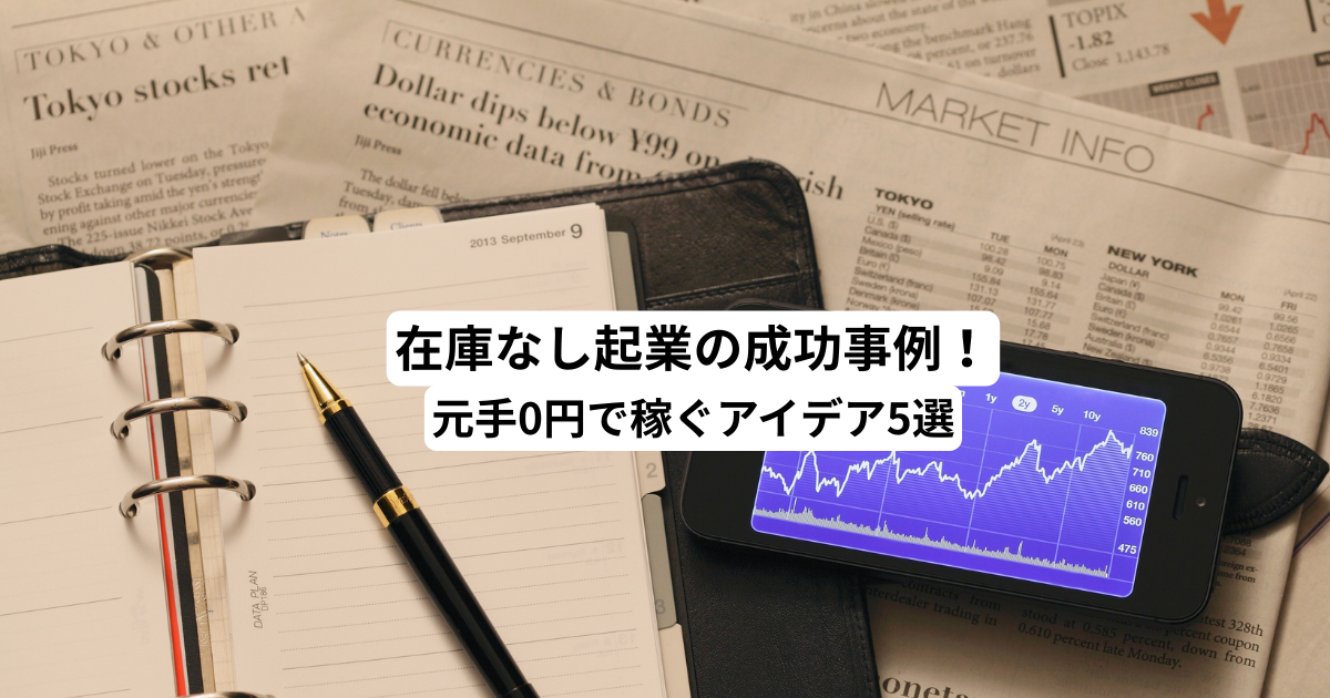 在庫なし起業の成功事例！元手0円で稼ぐアイデア5選