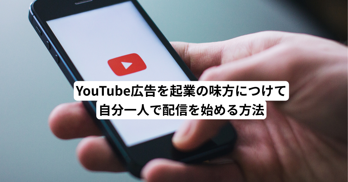 YouTube広告を起業の味方につけて自分一人で配信を始める方法