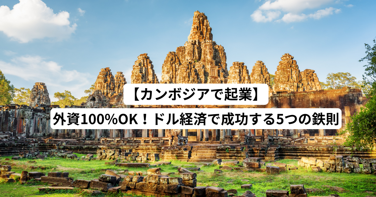 【カンボジアで起業】外資100%OK！ドル経済で成功する5つの鉄則