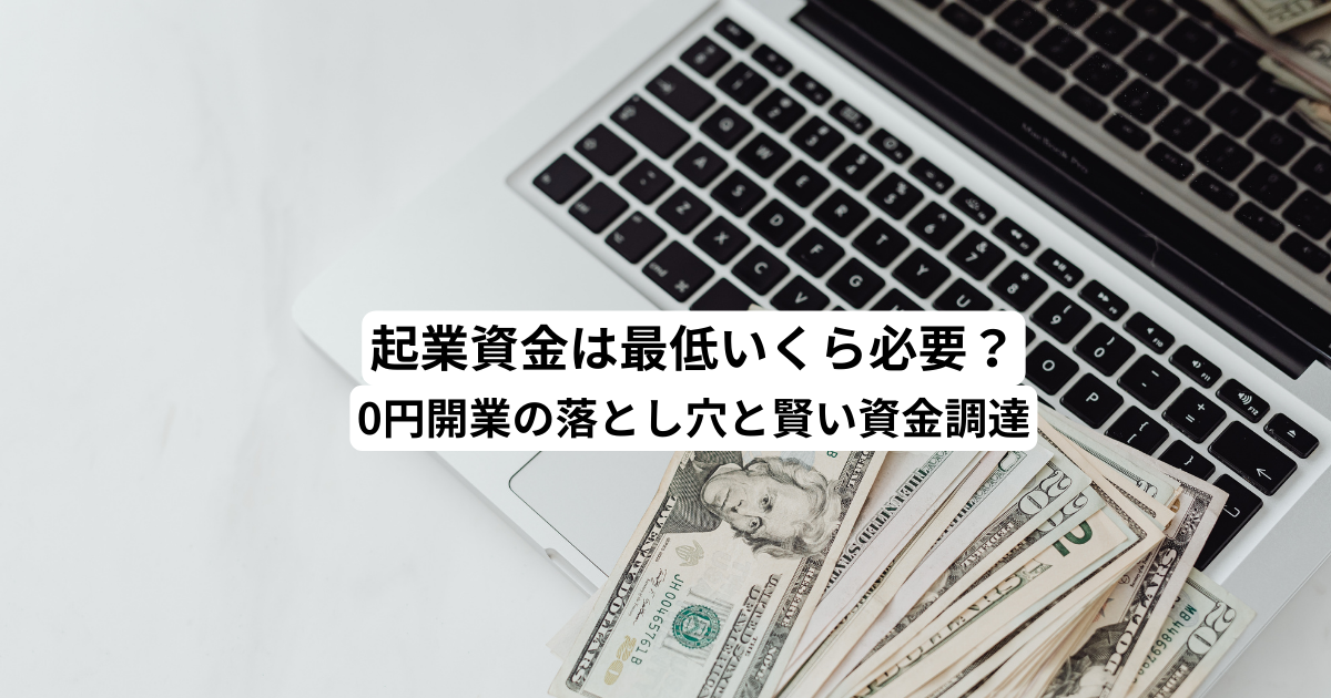 起業資金は最低いくら必要？0円開業の落とし穴と賢い資金調達