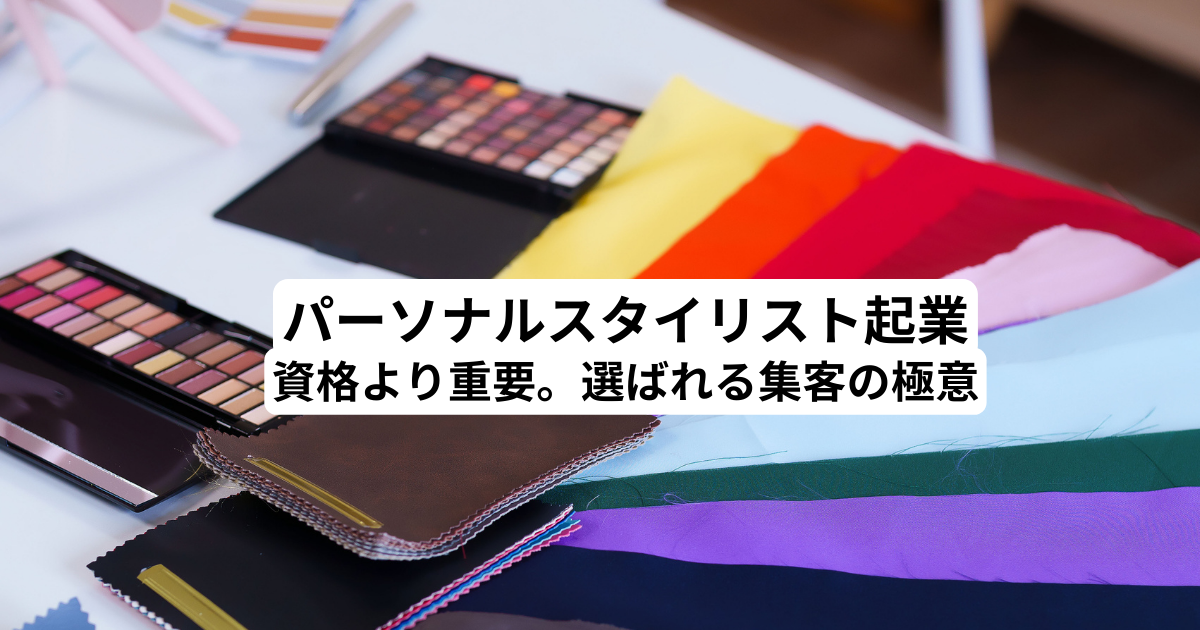 パーソナルスタイリスト起業｜資格より重要。選ばれる集客の極意