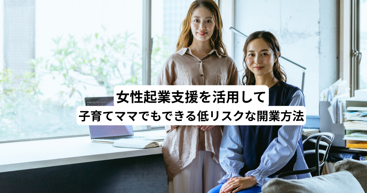 女性起業支援を活用して子育てママでもできる低リスクな開業方法