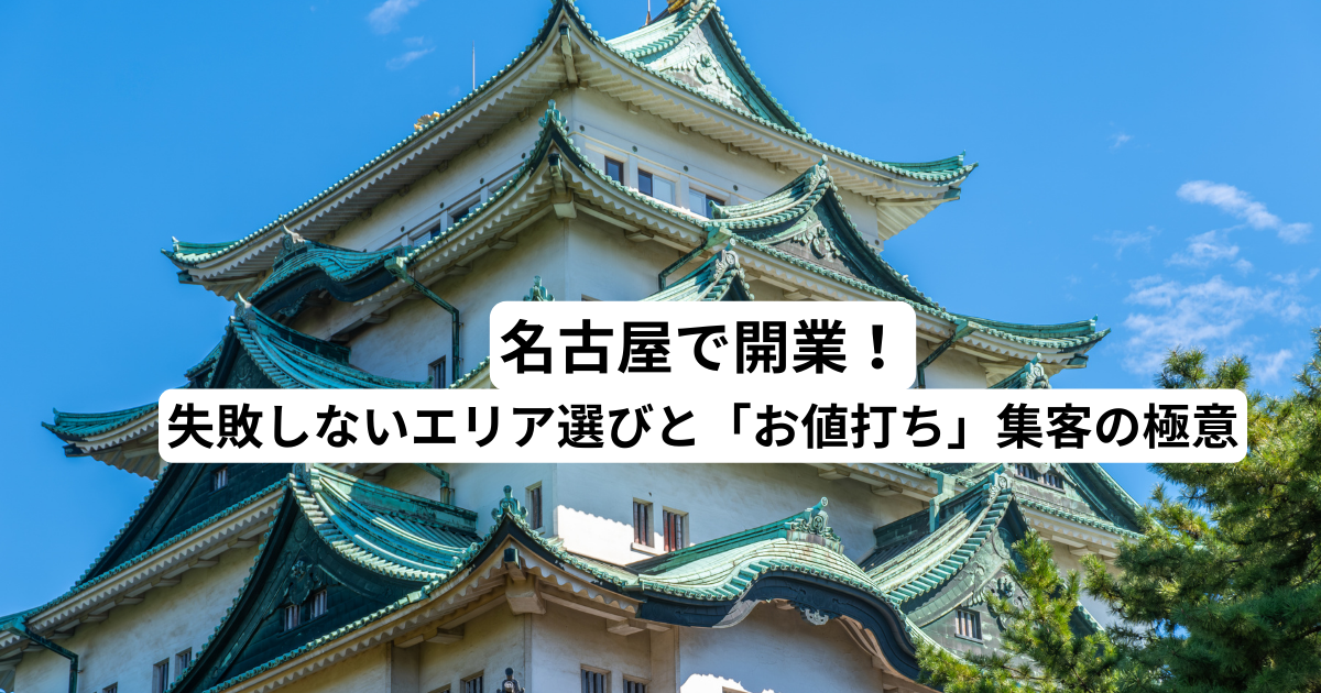 名古屋で開業！失敗しないエリア選びと「お値打ち」集客の極意