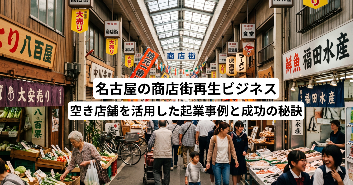名古屋の商店街再生ビジネス！空き店舗を活用した起業事例と成功の秘訣