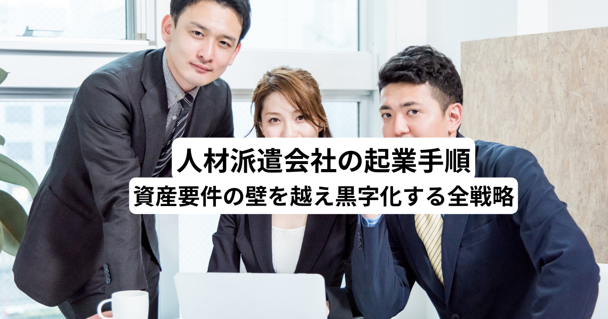 人材派遣会社の起業手順｜資産要件の壁を越え黒字化する全戦略