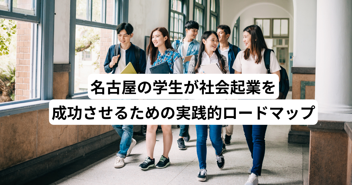 名古屋の学生が社会起業を成功させるための実践的ロードマップ