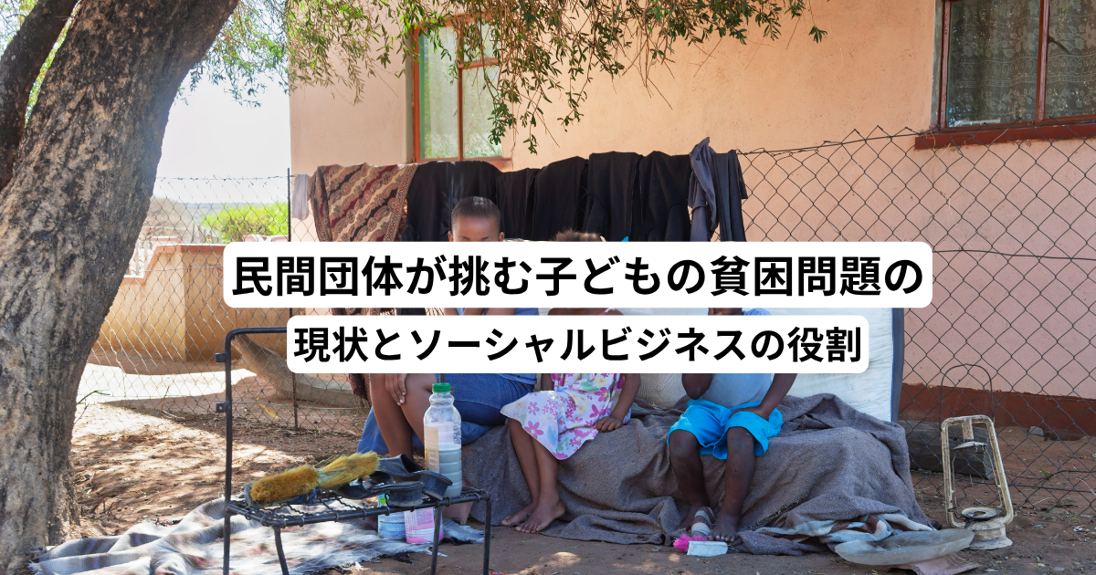 民間団体が挑む子どもの貧困問題の現状とソーシャルビジネスの役割
