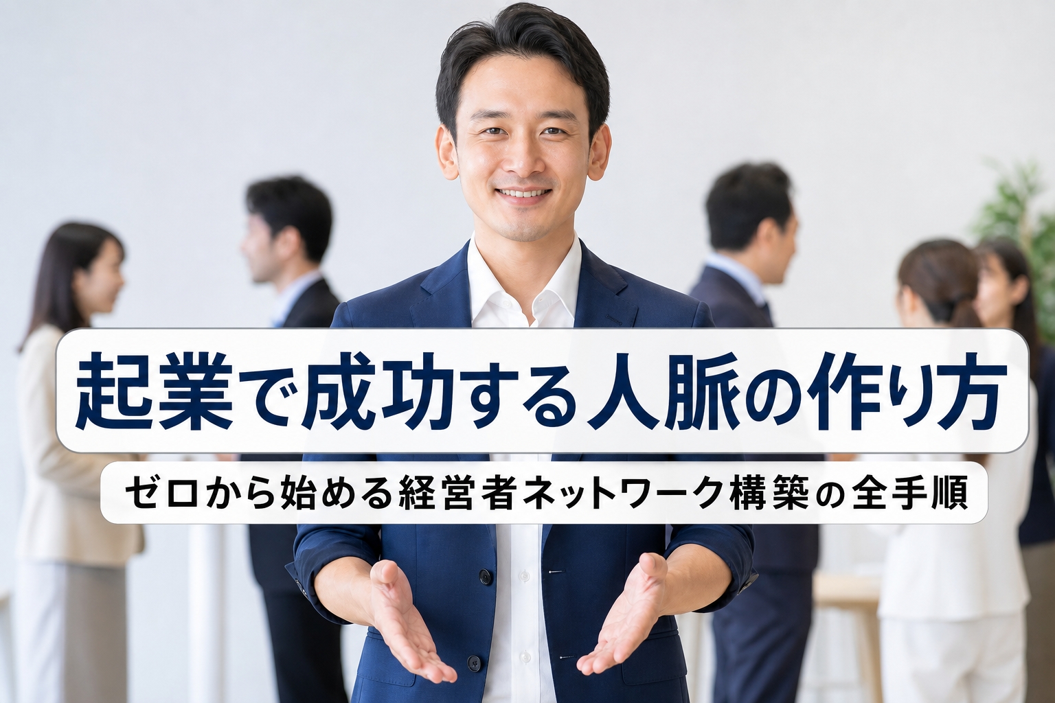 起業で成功する人脈の作り方｜ゼロから始める経営者ネットワーク構築の全手順