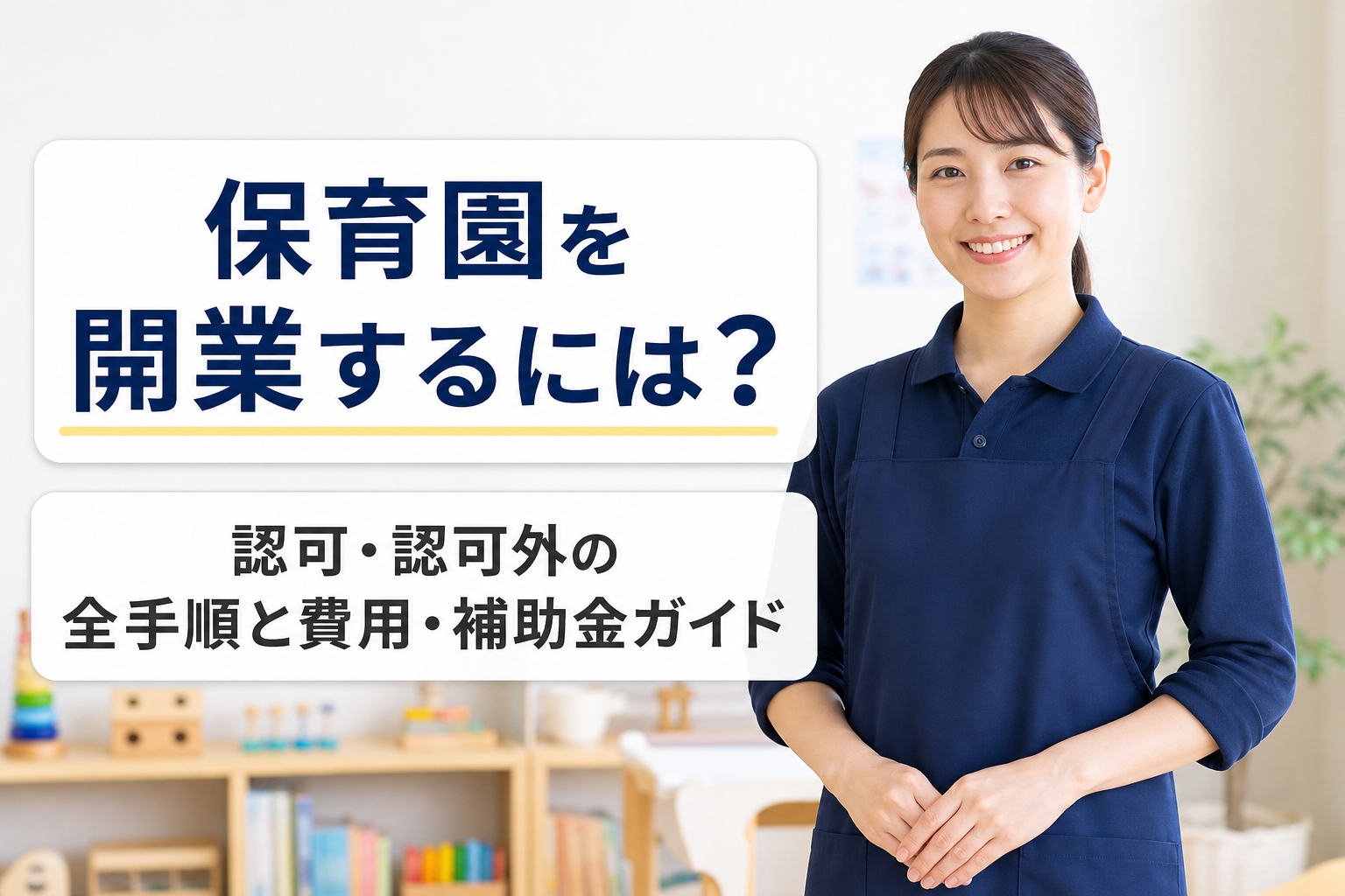 保育園を開業するには？認可・認可外の全手順と費用・補助金ガイド