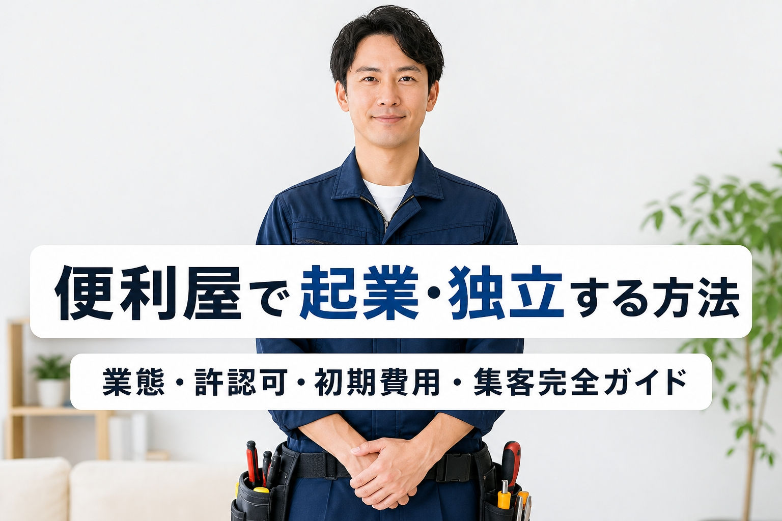 便利屋で起業・独立する方法｜業態・許認可・初期費用・集客完全ガイド