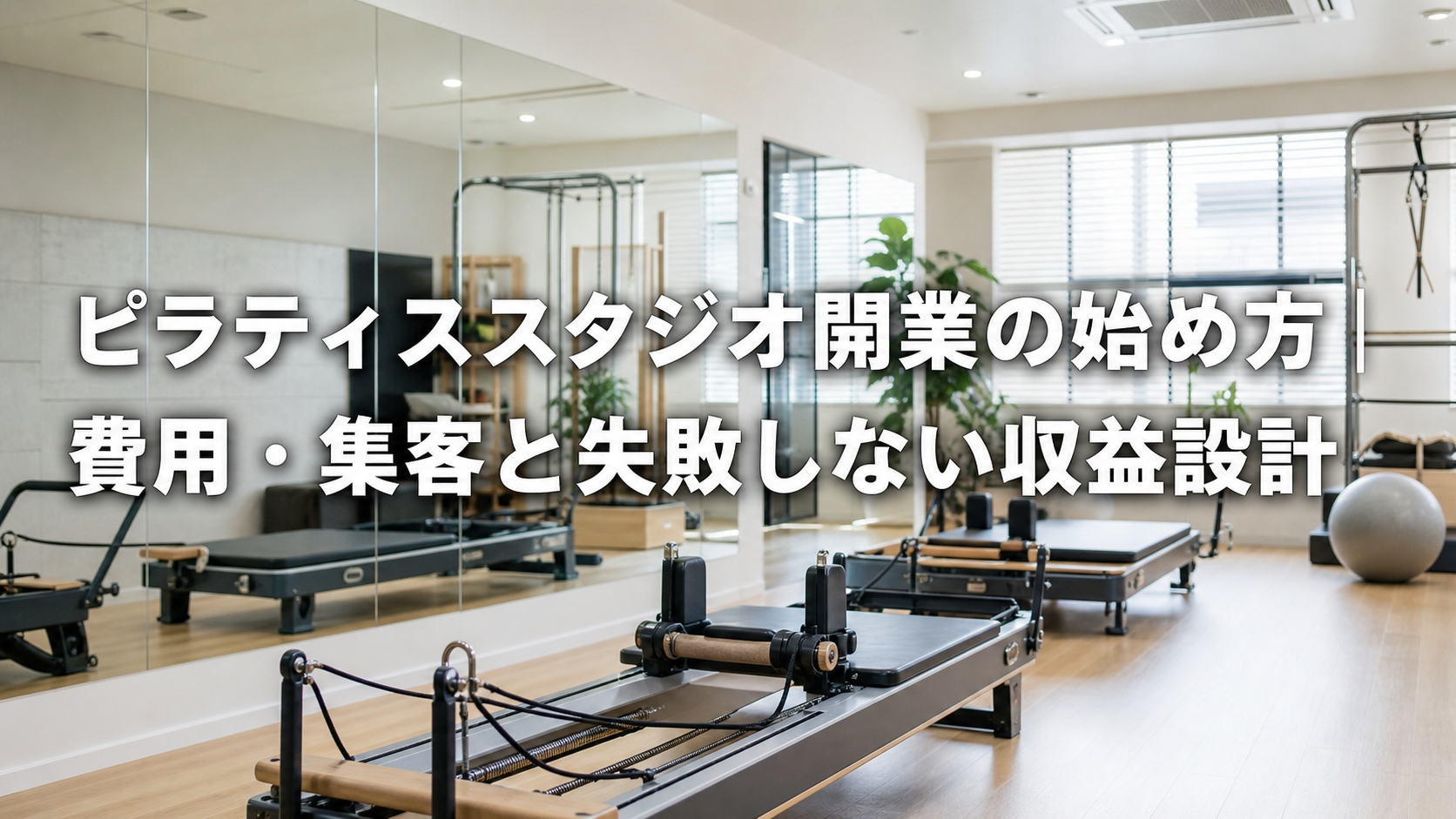 ピラティススタジオ開業の始め方｜費用・集客と失敗しない収益設計
