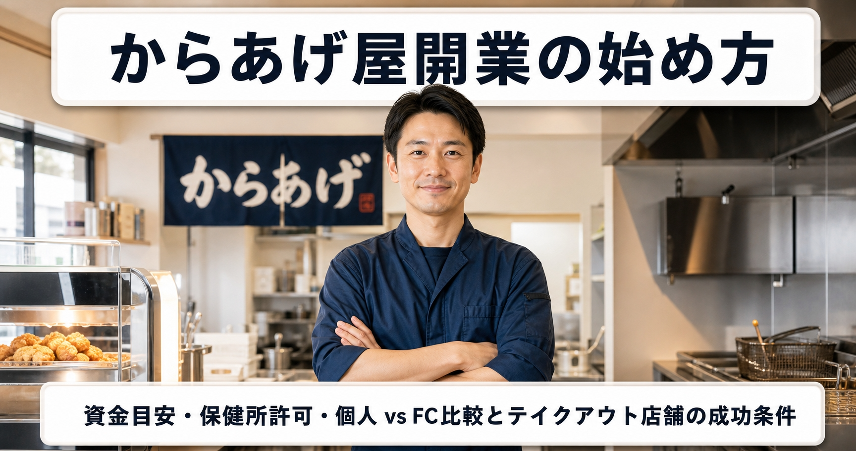 からあげ屋開業の始め方｜資金目安・保健所許可・個人 vs FC比較とテイクアウト店舗の成功条件