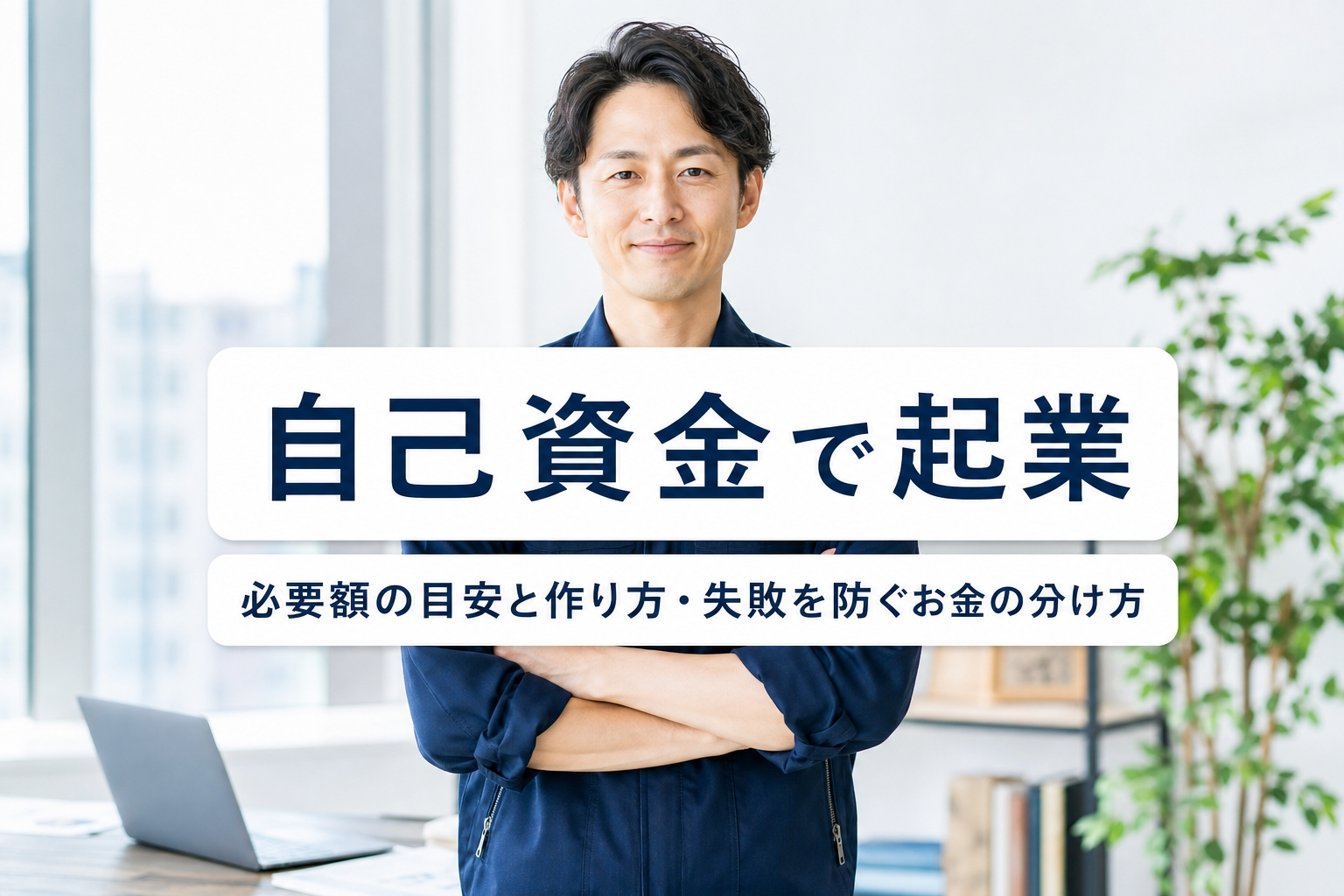 自己資金で起業｜必要額の目安と作り方・失敗を防ぐお金の分け方