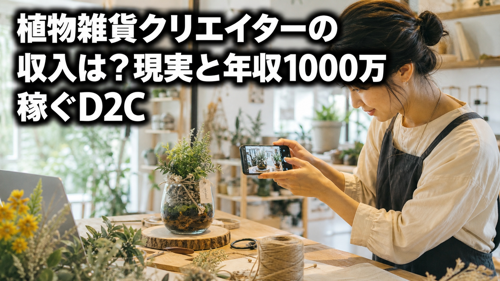 植物雑貨クリエイターの収入は？現実と年収1000万稼ぐD2C